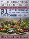 Mediterranean Diet Cookbook: 31 Mediterranean Recipes That Keep You Slim, Toned & Healthy - Olivia Rogers, Linda Westwood