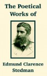 The Poetical Works of Edmund Clarence Stedman - Edmund Clarence Stedman