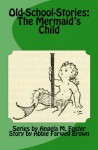 Old-School-Stories: The Mermaid's Child - Angela M Foster, Abbie Farwell Brown