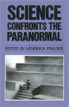 Science Confronts the Paranormal - Kendrick Frazier