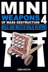 Mini Weapons of Mass Destruction 4: Build and Master Ninja Weapons - John Austin