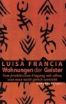 Wohnungen der Geister. Vom praktischen Umgang mit allem, was man nicht gleich versteht - Luisa Francia