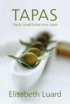 Tapas: Classic Small Dishes from Spain - Elisabeth Luard