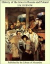 History of the Jews in Russia and Poland - S.M. Dubnow