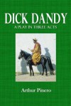 Dick Dandy: A Play in Three Acts - Arthur Pinero