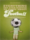 Everything You Ever Wanted to Know about Football But Were Too Afraid to Ask - Iain Macintosh
