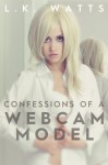 Confessions of a Webcam Model - L.K. Watts