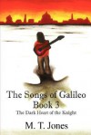 The Songs of Galileo: Book 3 - The Dark Heart of the Knight - M.T. Jones