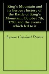 King's Mountain and its heroes : history of the Battle of King's Mountain, October 7th, 1780, and the events which led to it - Lyman Copeland Draper, Anthony Allaire, Isaac Shelby