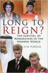 Long to Reign?: The Survival of Monarchies in the Modern World - Bill Purdue