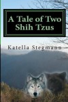 A Tale of Two Shih Tzus: The Barking Mad Tale of a Teenage Werewolf - Katella Stegmann