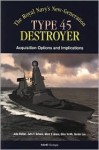 The Royals Navy's New Generation Type 45 Destroyer Acquisition Options and Implications - John Birkler