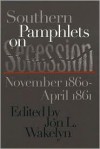 Southern Pamphlets on Secession, November 1860-April 1861 (Civil War America) - Jon L. Wakelyn