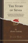 The Story of Sensa: An Interpretation of the Idyll of the White Lotus; A Threefold Narrative; A Story of Black Magic in Ancient Egypt; The Initiations ... of the Human Soul (Classic Reprint) - Mabel Collins