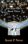 The Holy Would (The Holy One's Book 3) - Scott F Neve