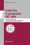 Public Key Cryptography Pkc 2008: 11th International Workshop on Practice and Theory in Public-Key Cryptography, Barcelona, Spain, March 9-12, 2008, P - Ronald Cramer