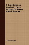 Is Conscience an Emotion?: Three Lectures on Recent Ethical Theories - Hastings Rashdall