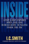 Inside: A Top G-Man Exposes Spies, Lies, and Bureaucratic Bungling in the FBI - I. Smith