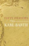 Fifty Prayers - Karl Barth