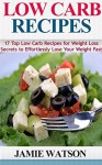 Low Carb Recipes: 17 Top Low Carb Recipes for Weight Loss Secrets to Effortlessly Lose Your Weight Fast (Low Carb Diet for Beginners Slow Cooker Recipes, ... Cycling, Weight Loss, Low Carb Recipes) - Jamie Watson