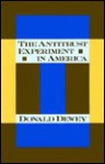 The Antitrust Experiment 1890-1990 - Donald Dewey