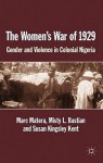 The Women's War of 1929: Gender and Violence in Colonial Nigeria - Susan Kingsley Kent, Misty L. Bastian, Marc Matera