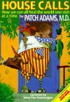 House Calls: How We Can All Heal the World One Visit at a Time - Patch Adams