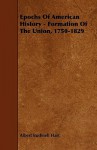 Epochs of American History - Formation of the Union, 1750-1829 - Albert Bushnell Hart