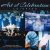 Art of Celebration Colorado: Inspiration and Ideas from Top Event Professionals - Panache Partners, Sharon Magness Blake