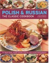 The Polish & Russian Classic Cookbook: 70 Traditional Dishes From Eastern Europe Shown Step By Step In 250 Photographs - Lesley Chamberlain, Catherine Atkinson