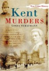 Kent Murders (Sutton True Crime History) - Linda Stratmann