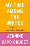 My Time Among the Whites: Notes from an Unfinished Education - Jennine Capó Crucet 