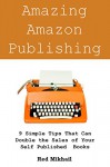 Amazing Amazon Publishing: 9 Simple Tips That Can Double the Sales of Your Self Published Books - Red Mikhail