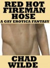 Red Hot Fireman Hose (A Gay Erotica Fantasy) - Chad Wilde