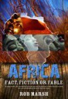 Africa Fact, Fiction or Fable - Rob Marsh