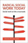 Radical Social Work Today: Social Work at the Crossroads - Michael Lavalette