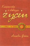 Książeczka o dobrym życiu - Anselm Grün