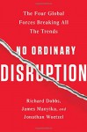 No Ordinary Disruption: The Four Global Forces Breaking All the Trends - Richard Dobbs, James Manyika, Jonathan Woetzel