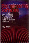 Re-Engineering Software: How to Re-Use Programming to Build New, State-Of-The-Art Software - Roy Rada