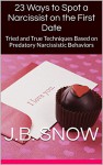 23 Ways to Spot a Narcissist on the First Date: Tried and True Techniques Based on Predatory Narcissistic Behaviors (Transcend Mediocrity Book 92) - J.B. Snow