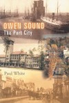 Owen Sound: The Port City - Paul White