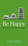 Be Happy: How to Live Your Life by Design! - Mike Dow, Antonia Blyth