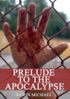 Prelude To The Apocalypse (Zombies Of The Apocalypse Dystopian Thriller) - Kevin Michael