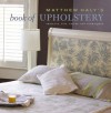 Matthew Haly's Book of Upholstery: Projects, Tips, Tricks, and Techniques - Matthew Haly, Kathleen Hackett