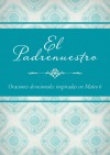 El Padrenuestro: Oraciones devocionales inspiradas en Mateo 6 - Barbour Publishing Inc.