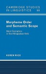 Morpheme Order and Semantic Scope: Word Formation in the Athapaskan Verb - Keren Rice