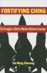 Fortifying China: The Struggle to Build a Modern Defense Economy - Tai Ming Cheung