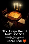 The Ouija Board Gave Me Sex (A Quirky, Erotic, Supernatural Story) - Carol Eros