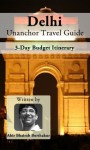 Delhi Unanchor Travel Guide - 3-Day Budget Itinerary - Ahir Bhairab Borthakur, Unanchor .com