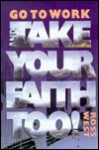 Go to Work: And Take Your Faith Too - Ross West